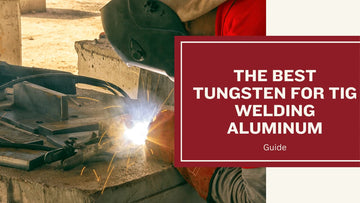 The Best Tungsten Electrode for TIG Welding Aluminum